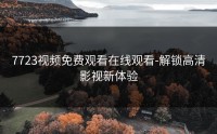 7723视频免费观看在线观看-解锁高清影视新体验