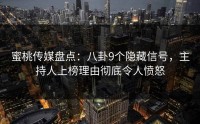 蜜桃传媒盘点：八卦9个隐藏信号，主持人上榜理由彻底令人愤怒
